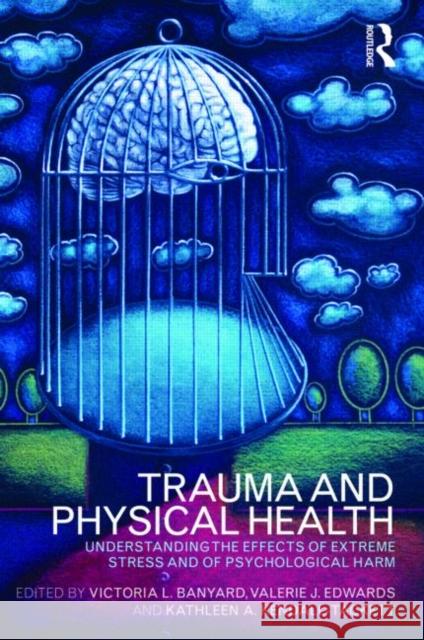 Trauma and Physical Health: Understanding the Effects of Extreme Stress and of Psychological Harm Banyard, Victoria L. 9780415480796 Taylor & Francis