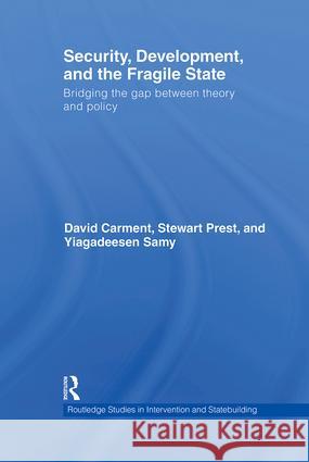 Security, Development and the Fragile State: Bridging the Gap Between Theory and Policy Carment, David 9780415480833