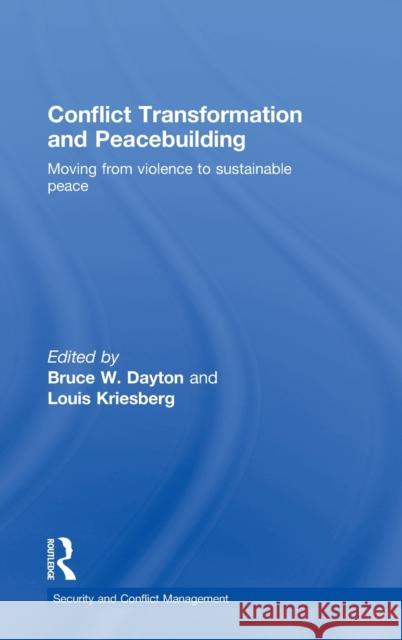 Conflict Transformation and Peacebuilding: Moving from Violence to Sustainable Peace Dayton, Bruce W. 9780415480840