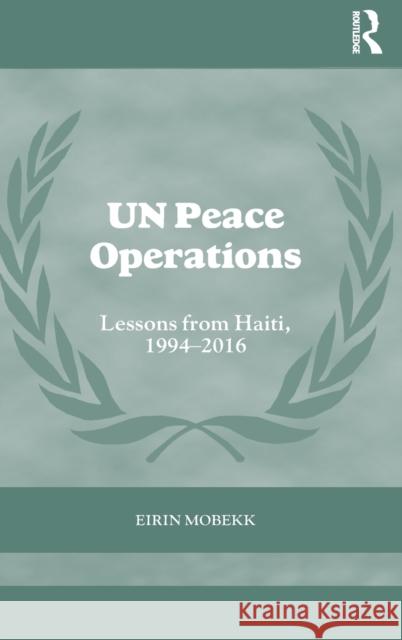Un Peace Operations: Lessons from Haiti, 1994-2016 Mobekk, Eirin 9780415480864 Routledge
