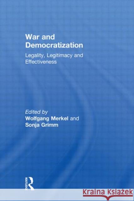 War and Democratization: Legality, Legitimacy and Effectiveness Merkel, Wolfgang 9780415480871 Taylor & Francis