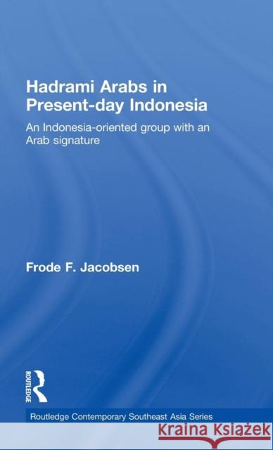 Hadrami Arabs in Present-day Indonesia: An Indonesia-oriented group with an Arab signature Jacobsen, Frode F. 9780415480925 Taylor & Francis