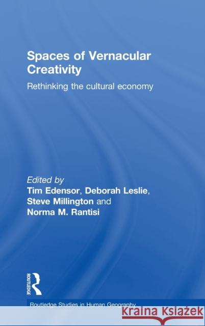 Spaces of Vernacular Creativity : Rethinking the Cultural Economy TIM EDENSOR Deborah  Leslie STEVE MILLINGTON 9780415480956