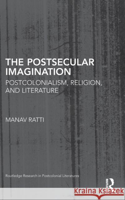 The Postsecular Imagination: Postcolonialism, Religion, and Literature Ratti, Manav 9780415480970 Taylor & Francis