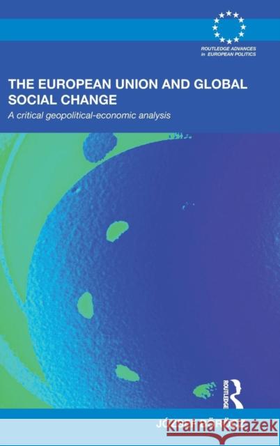 The European Union and Global Social Change: A Critical Geopolitical-Economic Analysis Böröcz, József 9780415481021