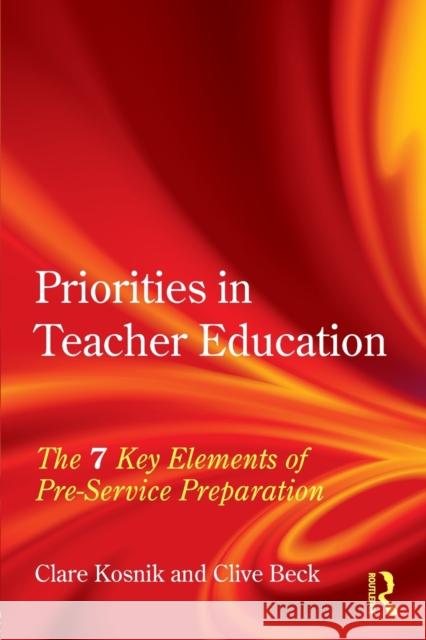 Priorities in Teacher Education: The 7 Key Elements of Pre-Service Preparation Kosnik, Clare 9780415481274