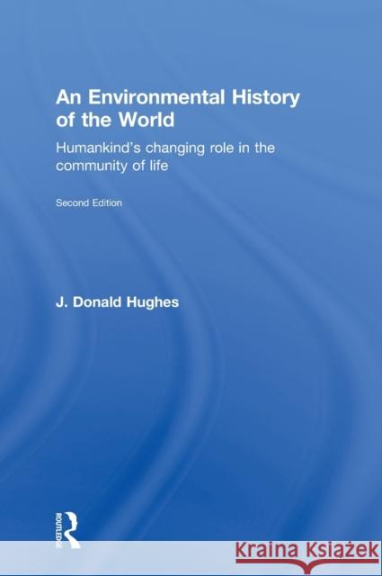 An Environmental History of the World: Humankind's Changing Role in the Community of Life Hughes, J. Donald 9780415481496 Routledge