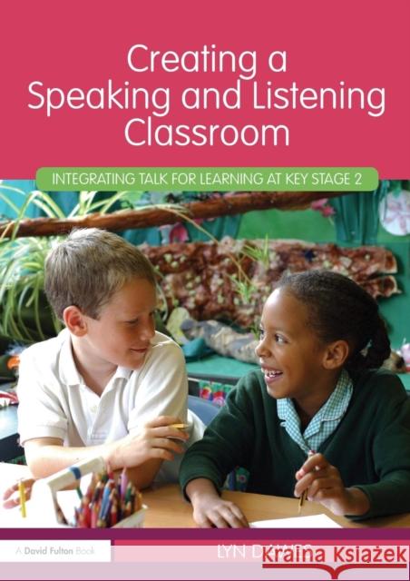 Creating a Speaking and Listening Classroom: Integrating Talk for Learning at Key Stage 2 Dawes, Lyn 9780415481519 0