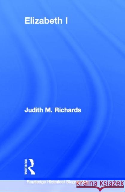 Elizabeth I Judith M. Richards 9780415481588 Routledge