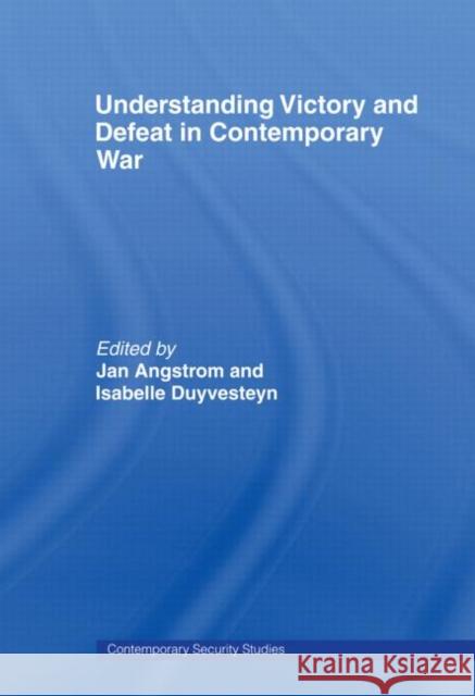 Understanding Victory and Defeat in Contemporary War Jan Angstrom Isabelle Duyvesteyn  9780415481649 Taylor & Francis