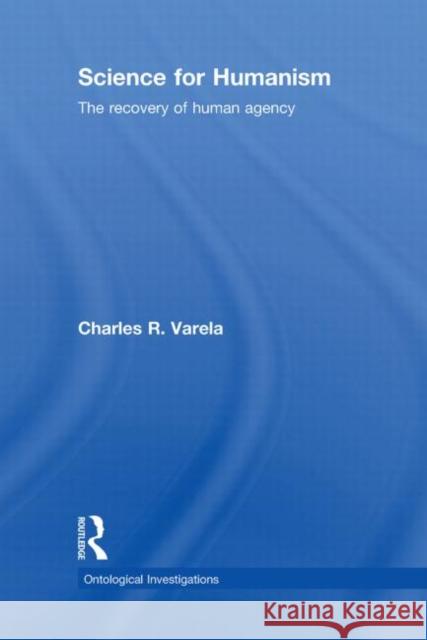 Science For Humanism : The Recovery of Human Agency Charles R. Varela   9780415481823 Taylor & Francis