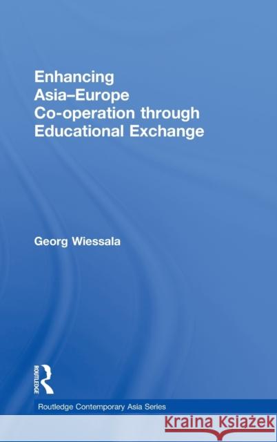 Enhancing Asia-Europe Co-Operation Through Educational Exchange Wiessala, Georg 9780415481946