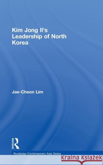 Kim Jong-Il's Leadership of North Korea Lim, Jae-Cheon 9780415481953
