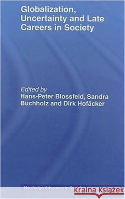 Globalization, Uncertainty and Late Careers in Society Blossfeld Hans- 9780415482080
