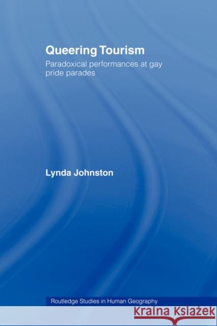 Queering Tourism : Paradoxical Performances of Gay Pride Parades Johnston Lynda 9780415482103 Routledge