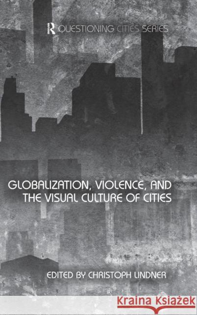 Globalization, Violence and the Visual Culture of Cities Christoph Lindner   9780415482141