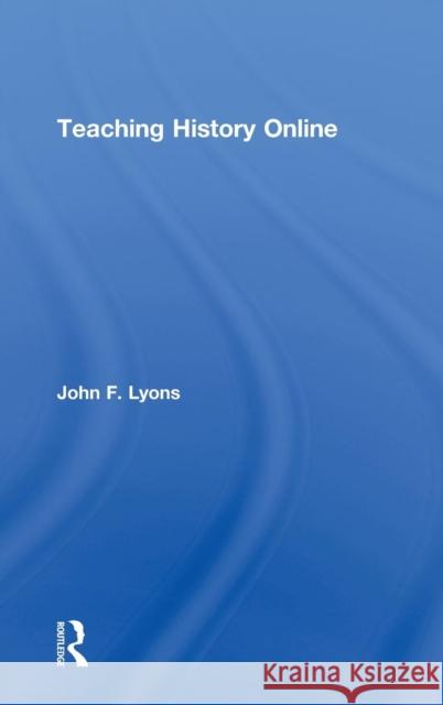 Teaching History Online John F. Lyons   9780415482219 Taylor & Francis