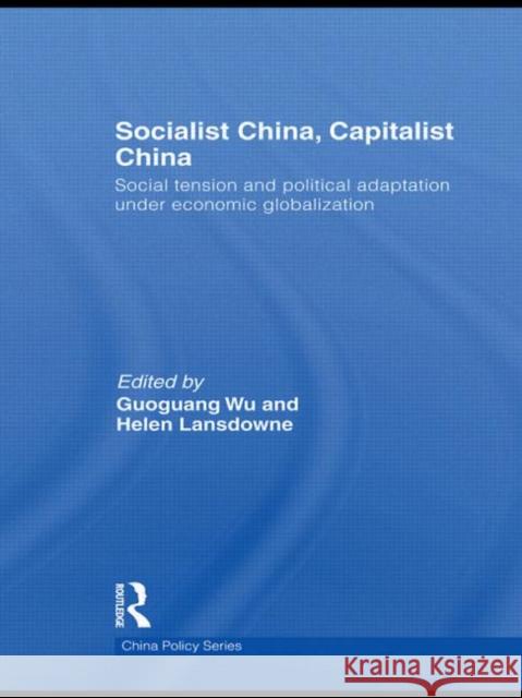 Socialist China, Capitalist China: Social Tension and Political Adaptation Under Economic Globalization Wu, Guoguang 9780415482264 Taylor & Francis