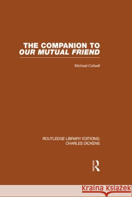 The Companion to Our Mutual Friend : Routledge Library Editions: Charles Dickens Volume 4 Michael Cotsell   9780415482400 Taylor & Francis