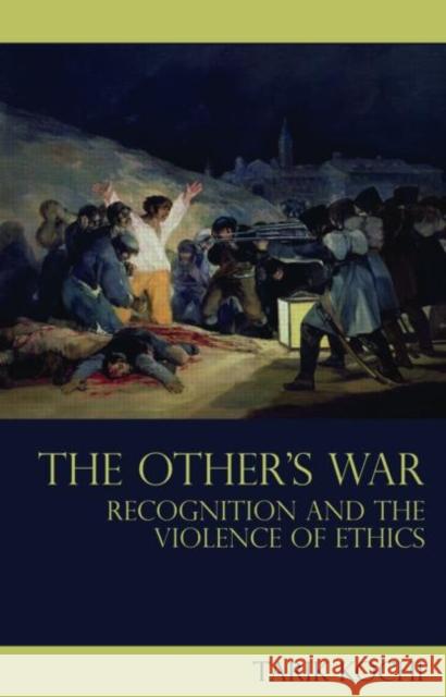 The Other's War: Recognition and the Violence of Ethics Kochi, Tarik 9780415482707