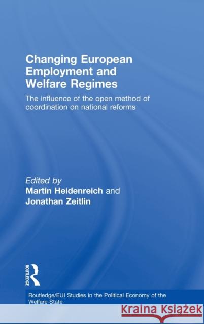Changing European Employment and Welfare Regimes: The Influence of the Open Method of Coordination on National Reforms Heidenreich, Martin 9780415482783