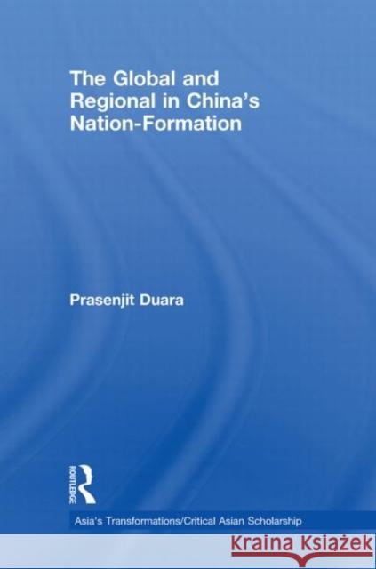 The Global and Regional in China's Nation-Formation Prasenjit Duara   9780415482899 Taylor & Francis
