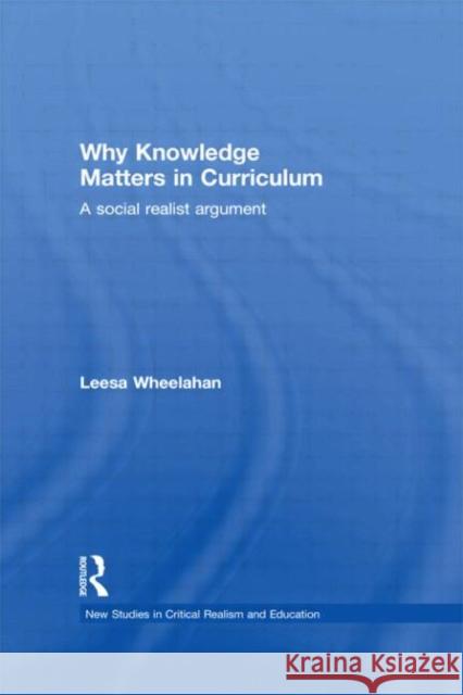 Why Knowledge Matters in Curriculum: A Social Realist Argument Wheelahan, Leesa 9780415483186