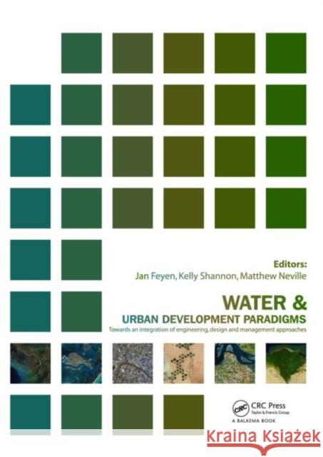 Water and Urban Development Paradigms : Towards an Integration of Engineering, Design and Management Approaches Jan Feyen Kelly Shannon Matthew Neville 9780415483346