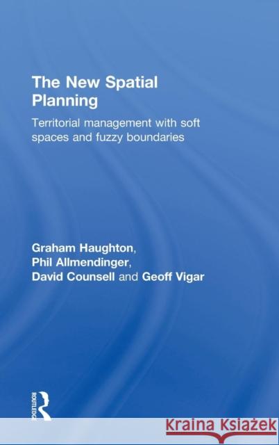 The New Spatial Planning: Territorial Management with Soft Spaces and Fuzzy Boundaries Haughton, Graham 9780415483353 Routledge