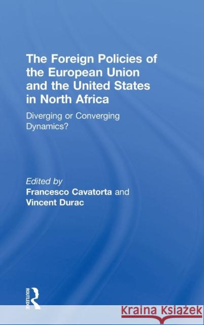 The Foreign Policies of the European Union and the United States in North Africa: Diverging or Converging Dynamics? Cavatorta, Francesco 9780415483377