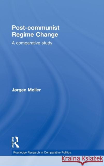 Post-communist Regime Change: A Comparative Study Møller, Jørgen 9780415483391