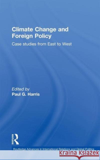 Climate Change and Foreign Policy: Case Studies from East to West Harris, Paul G. 9780415483452 0