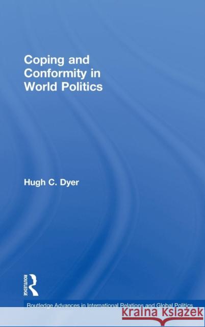 Coping and Conformity in World Politics Hugh C. Dyer   9780415483629 Taylor & Francis