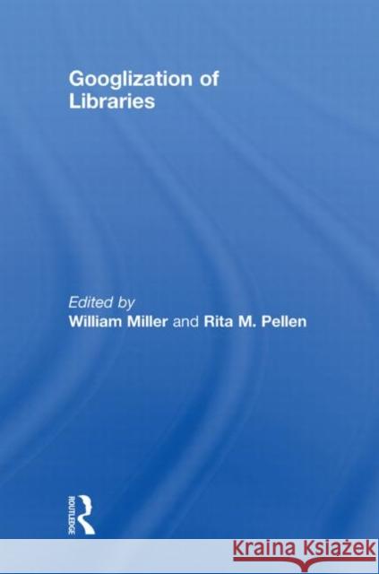 Googlization of Libraries William Miller Rita Pellen  9780415483797 Taylor & Francis