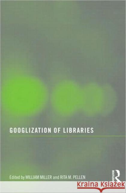 Googlization of Libraries William Miller Rita Pellen  9780415483810 Taylor & Francis