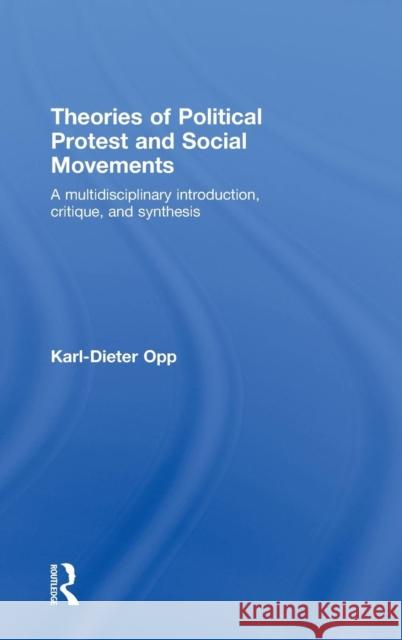 Theories of Political Protest and Social Movements: A Multidisciplinary Introduction, Critique, and Synthesis Opp, Karl-Dieter 9780415483889 Taylor & Francis