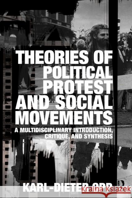 Theories of Political Protest and Social Movements: A Multidisciplinary Introduction, Critique, and Synthesis Opp, Karl-Dieter 9780415483896 0