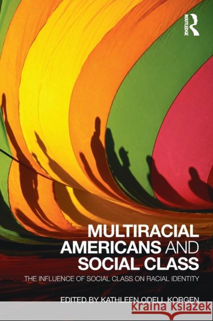 Multiracial Americans and Social Class: The Influence of Social Class on Racial Identity Korgen, Kathleen Odell 9780415483995