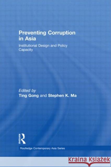 Preventing Corruption in Asia: Institutional Design and Policy Capacity Gong, Ting 9780415484084 Taylor & Francis