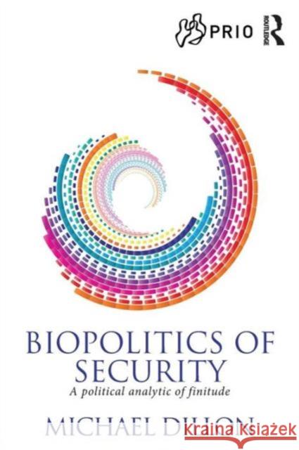 Biopolitics of Security: A Political Analytic of Finitude Dillon, Michael 9780415484336 Taylor & Francis