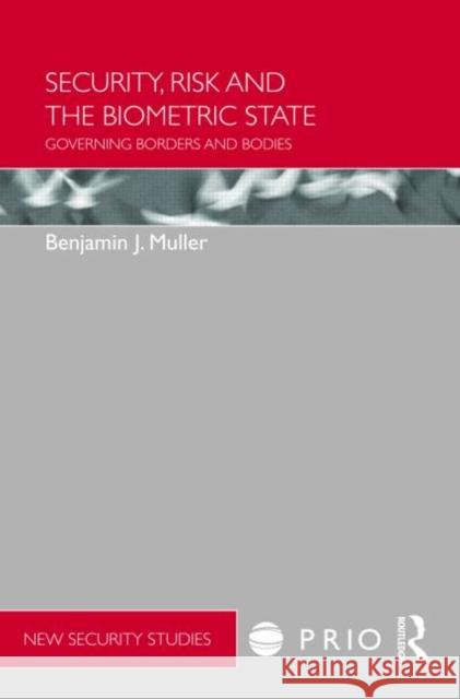 Security, Risk and the Biometric State: Governing Borders and Bodies Muller, Benjamin 9780415484404 Taylor & Francis