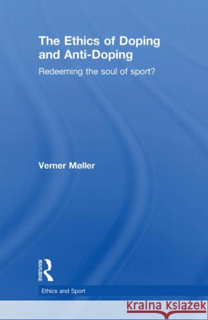 The Ethics of Doping and Anti-Doping: Redeeming the Soul of Sport? Møller, Verner 9780415484657 Taylor & Francis
