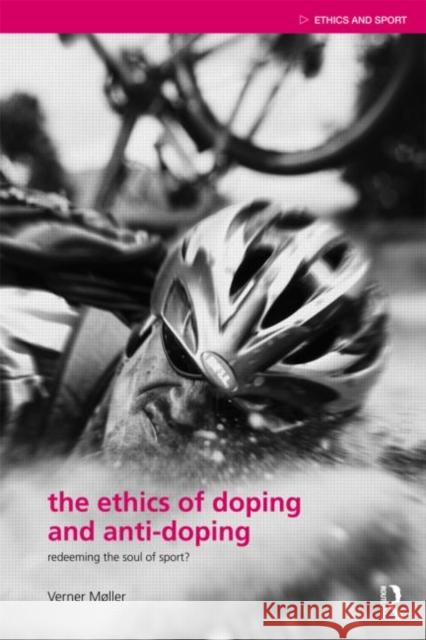 The Ethics of Doping and Anti-Doping: Redeeming the Soul of Sport? Møller, Verner 9780415484664 Taylor & Francis