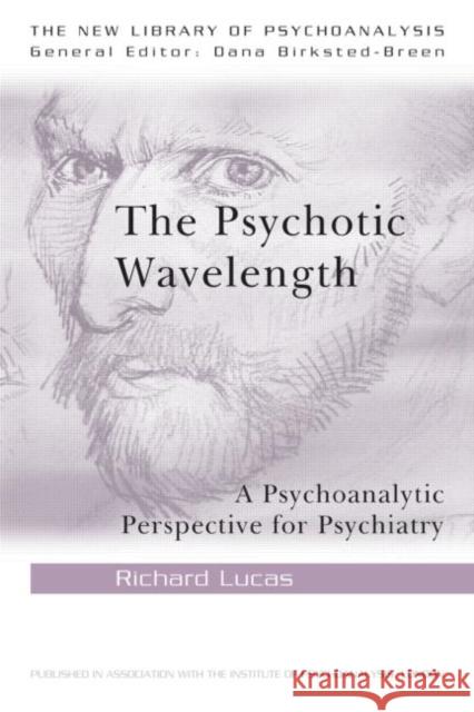 The Psychotic Wavelength: A Psychoanalytic Perspective for Psychiatry Lucas, Richard 9780415484695