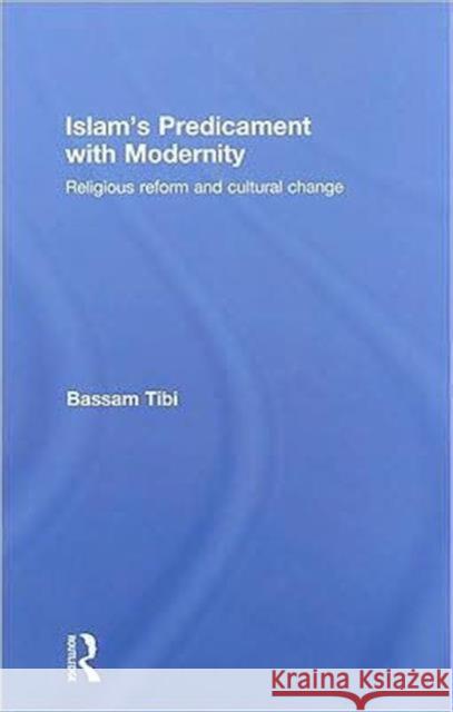 Islam's Predicament with Modernity : Religious Reform and Cultural Change Bassam Tibi   9780415484718 Taylor & Francis