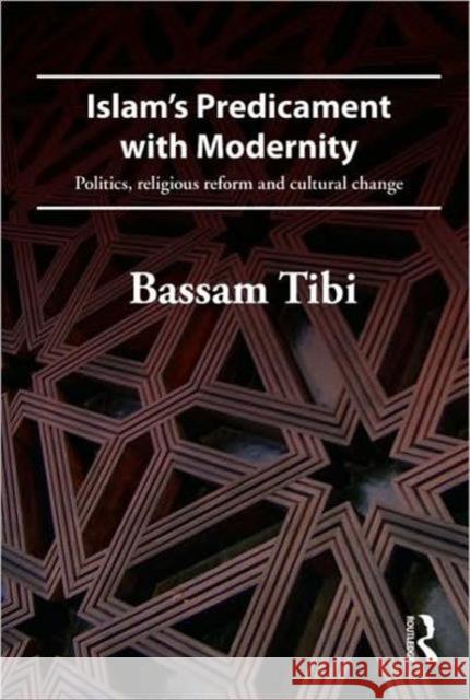 Islam's Predicament with Modernity: Religious Reform and Cultural Change Tibi, Bassam 9780415484725 0