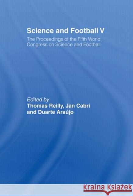 Science and Football V : The Proceedings of the Fifth World Congress on Sports Science and Football Thomas Reilly 9780415484800 0