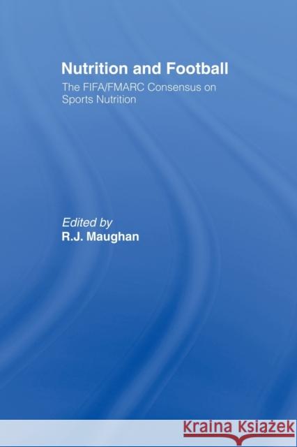 Nutrition and Football: The Fifa/Fmarc Consensus on Sports Nutrition Maughan, Ron 9780415484947