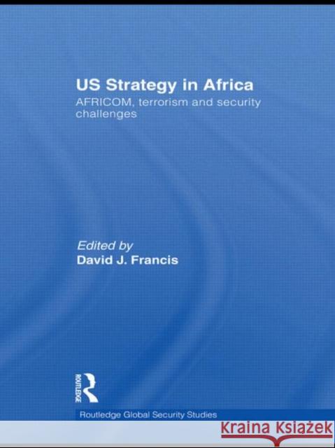 Us Strategy in Africa: Africom, Terrorism and Security Challenges Francis, David J. 9780415485104