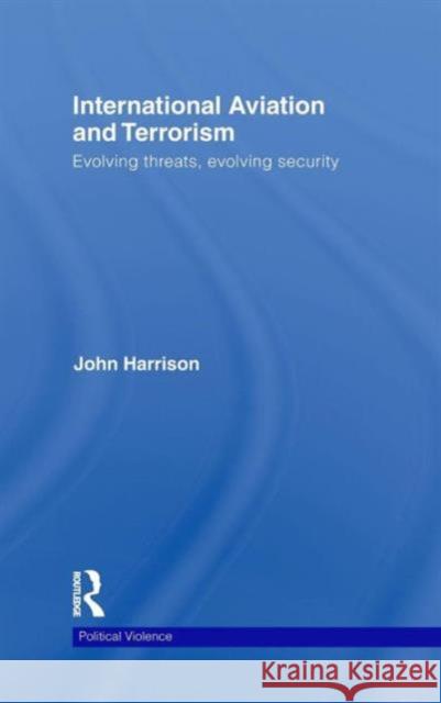 International Aviation and Terrorism: Evolving Threats, Evolving Security Harrison, John 9780415485418 TAYLOR & FRANCIS LTD